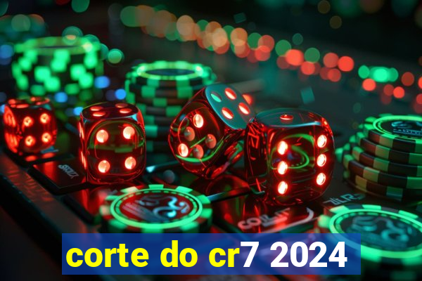 corte do cr7 2024